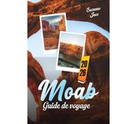 Moab Guide de Voyage 2026: Explorez les merveilles de l’Utah : arches rocheuses, canyons, ciel étoilé, routes panoramiques et aventures en plein air à Moab