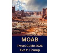 Moab: Plan Smarter, Wander Deeper: The Ultimate Moab Companion for a True Adventures”