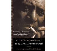 Moanin' at Midnight: The Life and Times of Howlin' Wolf
