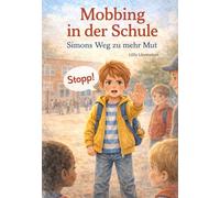Mobbing in der Schule: Simons Weg zu mehr Mut - Eine Mutmachgeschichte über Selbstvertrauen, Grenzen setzen und Hilfe holen
