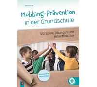 Mobbing-Prävention in der Grundschule, aktualisierte Neuauflage: 120 Spiele, Übungen und Arbeitsblätter, mit editierbaren Kopiervorlagen im Download