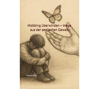 Mobbing überwinden - Wege aus der seelischen Gewalt: Ein Buch für Betroffene, Angehörige und stille Mitfühlende