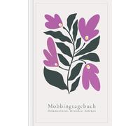 Mobbingtagebuch: Tagebuch zur achtsamen Dokumentation und Einordnung von Mobbing-Erfahrungen