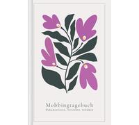 Mobbingtagebuch: Tagebuch zur achtsamen Dokumentation und Einordnung von Mobbing-Erfahrungen