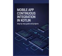 Mobile App Continuous Integration in Kotlin: Step-by-Step Guide and Projects