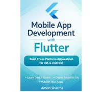 Mobile App Development with Flutter: A Practical Guide to Building Cross-Platform Apps