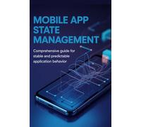 Mobile App State Management: Comprehensive Guide for Stable and Predictable Application Behavior