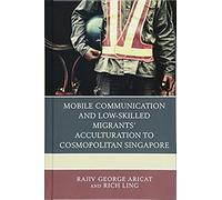 Mobile Communication And Low-Skilled Migrants' Acculturation To Cosmopolitan Singapore