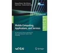 Mobile Computing Applications and Services 9th International Conference MobiCASE 2018 Osaka Japan February 28 March 2 2018 Proceedings - Springer Nature B Springer Nature B.V.Springer Nature B.V. (Aut