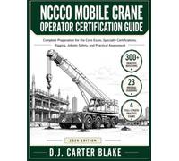 Mobile Crane Operator Certification Exam Prep: An Independent Study Guide for the Core Exam, Specialty Certifications, Rigging, Jobsite Safety, and ... Not Affiliated with or Endorsed by NCCCO