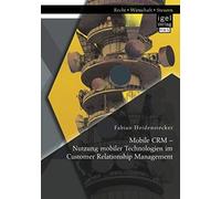 Mobile Crm - Nutzung Mobiler Technologien Im Customer Relationship Management
