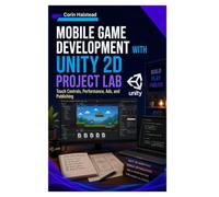 Mobile Game Development with Unity 2D Project Lab: Touch Controls, Performance, Ads, and Publishing