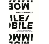 Mobile/Immobile - Artistes Et Chercheurs Explorent Nos Modes De Vie