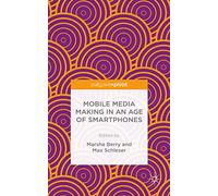Mobile Media Making in an Age of Smartphones