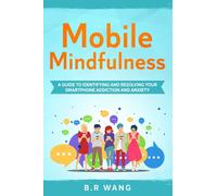 Mobile Mindfulness: A Guide to Identifying and Resolving Your Smartphone Addiction and Anxiety