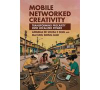 Mobile Networked Creativity Transforming Precarity into Localized Power - Adriana de Souza e Silva - The MIT Press - ebook (ePub) - Livre