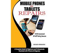 Mobile Phones and Tablets Repairs: A Complete Guide for Beginners and Professionals