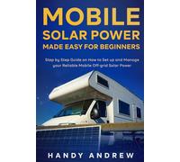 Mobile Solar Power Made Easy for Beginners: Step by Step Guide on How to Set up and Manage your Reliable Mobile Off-grid Solar Power
