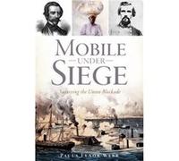 Mobile Under Siege Surviving the Union Blockade by Paula Lenor Webb Paula Lenor Webb (Auteur)