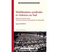 Mobilisations syndicales et violences au Sud. Protester dans les usines de la sous-traitance internationale au Guatemala - Quentin Delpech - Karthala - broché - Essai