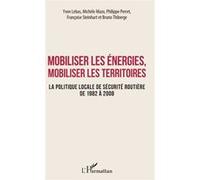 Mobiliser les énergies, mobiliser les territoires La politique locale de sécurité routière de 1982 à 2008 - Yvon Lebas - L'harmattan - broché - Etude