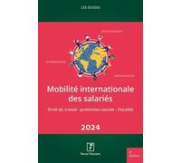 Mobilité Internationale Des Salariés - Droit Du Travail - Protection Sociale - Fiscalité - Edition 2024