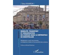 Mobilité, transport et organisation de l'espace dans la métropole de Montpellier Modélisation à partir des données de téléphonie mobile et d'accessibilité des scolaires - Tahar Kharchi - L'harmattan -