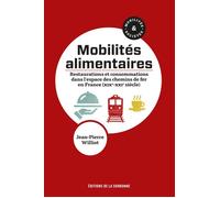 Mobilités alimentaires Restaurations et consommations dans l'espace des chemins de fer en France (XIXe-XXIe siècle) - Jean-Pierre Williot - De La Sorbonne Editions - broché - Essai