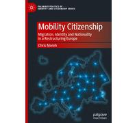 Mobility Citizenship: Migration, Identity And Nationality In A Restructuring Europe (Palgrave Politics Of Identity And Citizenship Series)