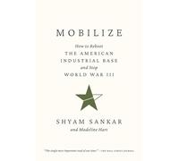 Mobilize: How to Reboot the American Industrial Base and Stop World War III