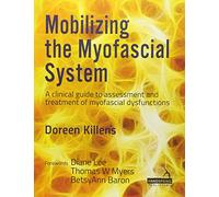 Mobilizing the Myofascial System: A Clinical Guide to Assessment and Treatment of Myofascial Dysfunctions