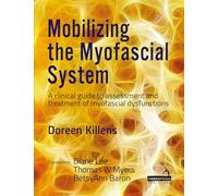 Mobilizing the Myofascial System: A Clinical Guide to Assessment and Treatment of Myofascial Dysfunctions