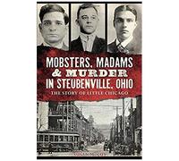 Mobsters, Madams & Murder In Steubenville, Ohio
