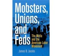 Mobsters Unions and Feds by James B. Jacobs James B. Jacobs (Auteur)
