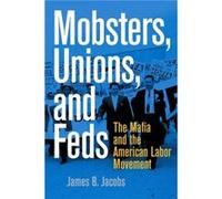 Mobsters Unions and Feds by James B. Jacobs James B. Jacobs (Auteur)