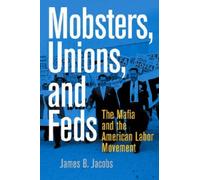 Mobsters, Unions, And Feds: The Mafia And The American Labor Movement