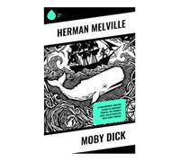Moby Dick: A Philosophical Maritime Classic of Nantucket Whaling, the Pequod's Crew, and an Obsessive White Whale Pursuit