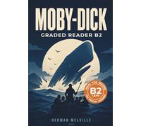 Moby-Dick - Graded Reader B2: Retold Short Story for English Learners and Young Adult Classic Lovers - Build Vocabulary with Easy English Books