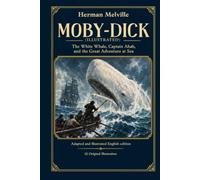 Moby-Dick (Illustrated): The White Whale, Captain Ahab, and the Great Adventure at Sea - Adapted and Illustrated Edition