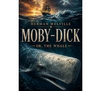 Moby-Dick; or, The Whale: A Classic American Novel of Obsession, Fate, and the Sea · Complete & Unabridged Edition with Introduction, Literary Essays, Historical Context, and Author Biography