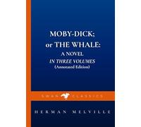 MOBY-DICK; or THE WHALE: A NOVEL IN THREE VOLUMES (Annotated Edition)