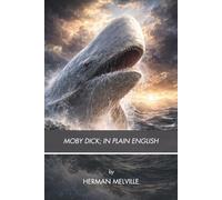 Moby Dick; or, The Whale: A Plain-English Modern Translation with Reflections