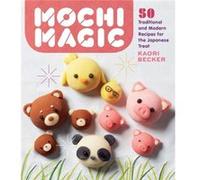 Kaori Becker – Mochi Magic – 50 recettes traditionnelles et modernes du mochi japonais