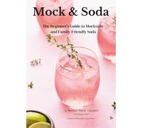 Mock & Soda: The Beginner’s Guide to Mocktails and Family-Friendly Soda