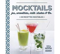 Mocktails: (jus, smoothies, milkshakes and Co), 100 recettes inratables