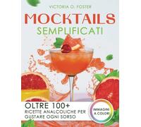 Mocktails Semplificati: Oltre 100+ ricette analcoliche per gustare ogni sorso