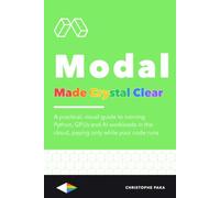 Modal Made Crystal Clear: A Practical, Visual Guide to Running Python, GPUs and AI Workloads in the Cloud, Paying Only While Your Code Runs