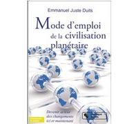 Mode d'emploi de la civilisation planétaire devenir acteur des changements ici et maintenant