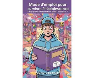 Mode d’emploi pour survivre à l’adolescence: Parce qu’on a oublié de te filer la notice à la naissance.