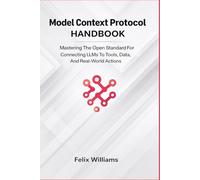 Model Context Protocol Handbook: Mastering the Open Standard for Connecting LLMs to Tools, Data, and Real-World Actions